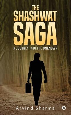 The Shashwat Saga: A journey into the Unknown by Sharma, Arvind