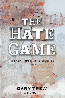 The Hate Game: Screaming in the Silence - A Memoir by Trew, Gary