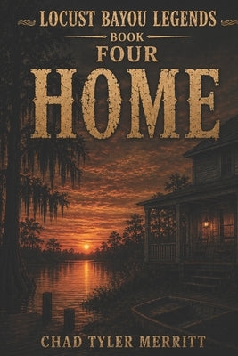 Locust Bayou Legends: Home by Merritt, Chad Tyler