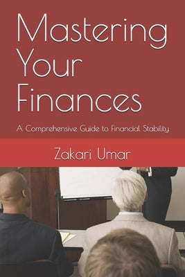Mastering Your Finances: A Comprehensive Guide to Financial Stability by Umar, Zakari