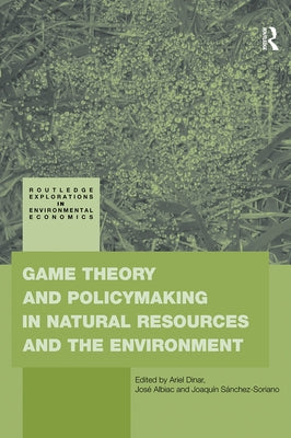 Game Theory and Policy Making in Natural Resources and the Environment by Dinar, Ariel