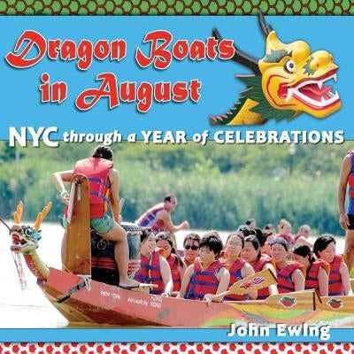 Dragon Boats in August: NYC through a Year of Celebrations by Ewing, John