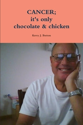 CANCER; it's only chocolate & chicken by Button, Kerry J.