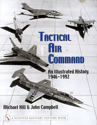Tactical Air Command: An Illustrated History 1946-1992 by Hill, Mike