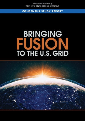 Bringing Fusion to the U.S. Grid by National Academies of Sciences Engineeri