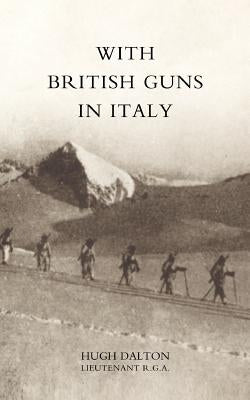 With British Guns in Italy by Hugh Dalton Lieutenant R. G. a., Dalton