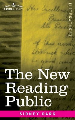 The New Reading Public: A Lecture Delivered Under the Auspices of The Society of Bookmen by Dark, Sidney