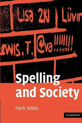 Spelling and Society: The Culture and Politics of Orthography Around the World by Sebba, Mark