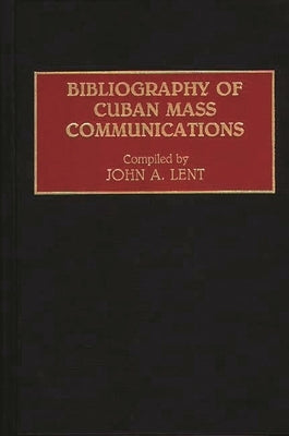 Bibliography of Cuban Mass Communications by Lent, John