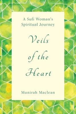 Veils of the Heart: A Sufi Woman's Spiritual Journey by MacLean, Munirah