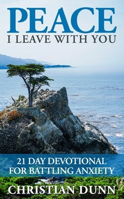 Peace I Leave With You: 21 Day Devotional for Battling Anxiety by Dunn, Christian