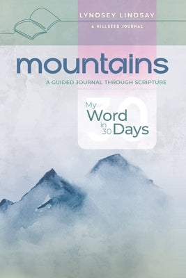Mountains - My Word in 30 Days: A Guided Journal Through Scripture by Lindsay, Lyndsey