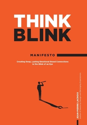 ThinkBlink Manifesto: Creating Deep, Lasting Emotional Brand Connections in the Blink of an Eye by LaCroix, Jean-Pierre