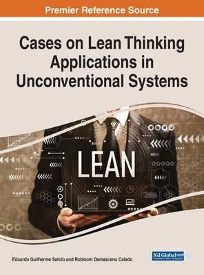 Cases on Lean Thinking Applications in Unconventional Systems by Satolo, Eduardo Guilherme