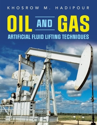 Oil and Gas Artificial Fluid Lifting Techniques by Hadipour, Khosrow M.
