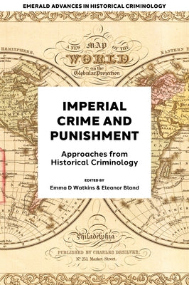 Imperial Crime and Punishment: Approaches from Historical Criminology by Watkins, Emma D.
