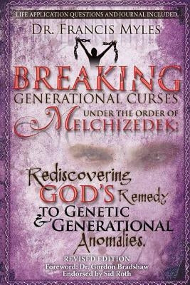 Breaking Generational Curses Under the Order of Melchizedek: God's Remedy to Generational and Genetic Anomalies by Myles, Francis