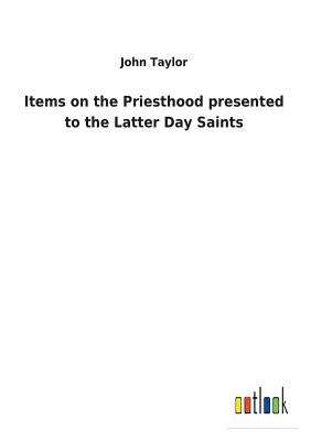 Items on the Priesthood presented to the Latter Day Saints by Taylor, John
