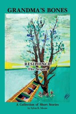 Grandma's Bones - Resilience - The Sequel by Moore, Sylvia