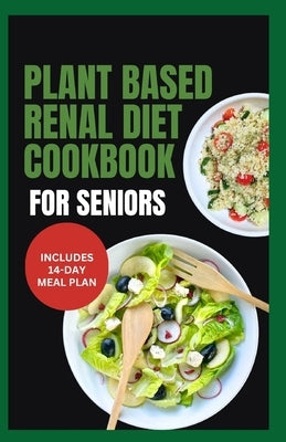 Plant Based Renal Diet Cookbook for Seniors: Quick Delicious Low Sodium Low Potassium Recipes for Chronic Kidney Disease & Renal Failure in Older Adul by Carlucci, Linda