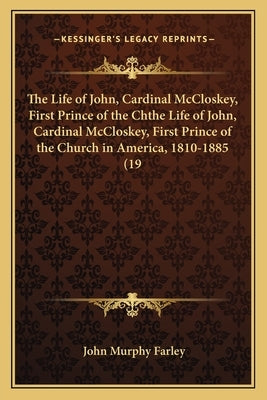 The Life of John, Cardinal McCloskey, First Prince of the Chthe Life of John, Cardinal McCloskey, First Prince of the Church in America, 1810-1885 (19 by Farley, John Murphy