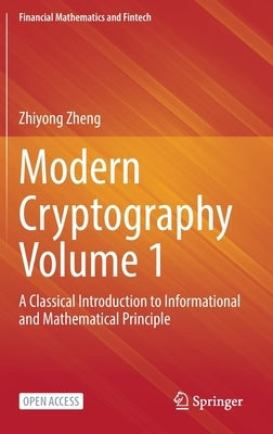 Modern Cryptography Volume 1: A Classical Introduction to Informational and Mathematical Principle by Zheng, Zhiyong