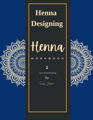Henna Work Book - 2: Learn Mehndi Designing: A Poetic Journey of the Emotions With Fun n Learn Activities by Sumaiyya Jahagirdar