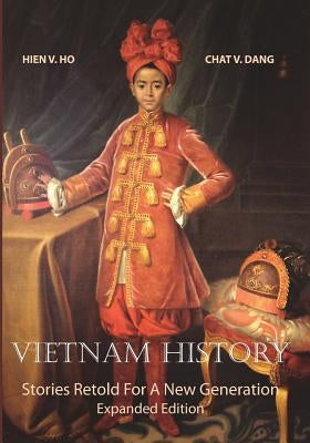 Vietnam History: Stories Retold For A New Generation - Expanded Edition by Dang, Chat V.