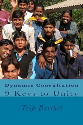 Dynamic Consultation: 9 Keys to Unity by Barthel, Trip