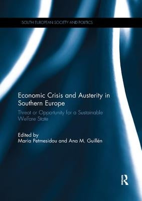Economic Crisis and Austerity in Southern Europe: Threat or Opportunity for a Sustainable Welfare State by Petmesidou, Maria