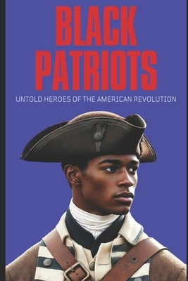 Black Patriots: Untold Heroes of the American Revolution by Holland, Jj