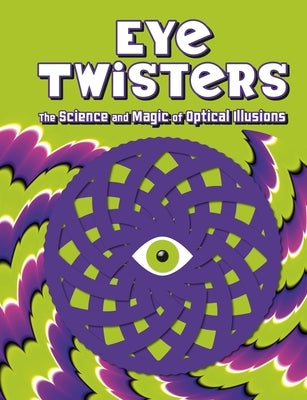 Eye Twisters: The Science and Magic of Optical Illusions by Welbeck Children's Books