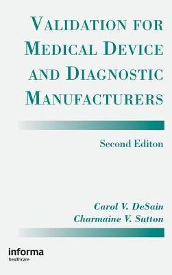 Validation for Medical Device and Diagnostic Manufacturers by Desain, Carol V.
