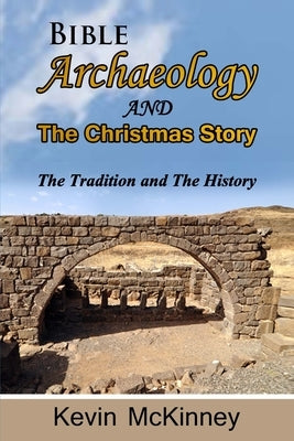 Bible Archaeology -and- The Christmas Story: Tradition vs. Fact by McKinney, Kevin