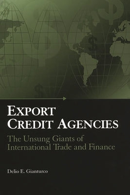 Export Credit Agencies: The Unsung Giants of International Trade and Finance by Gianturco, Delio