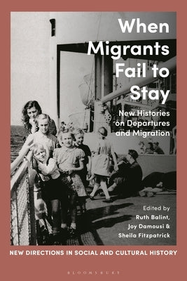 When Migrants Fail to Stay: New Histories on Departures and Migration by Balint, Ruth