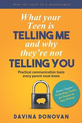 What your Teen is telling me and why they're not telling you: Practical communication tools every parent must know by Webster, Jane