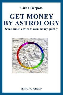 Get Money by Astrology: Some aimed advice to earn money quickly by Discepolo, Ciro