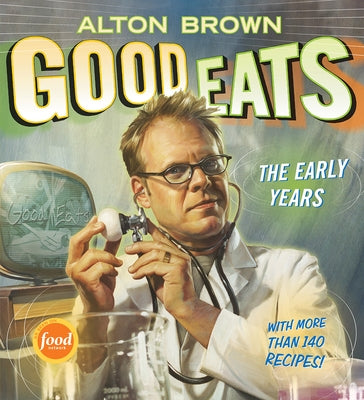 Good Eats: The Early Yearsvolume 1 by Brown, Alton