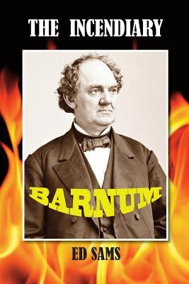 The Incendiary Barnum by Sams, Ed