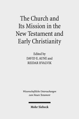 The Church and Its Mission in the New Testament and Early Christianity: Essays in Memory of Hans Kvalbein by Aune, David E.