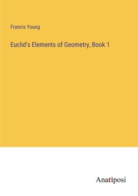 Euclid's Elements of Geometry, Book 1 by Young, Francis