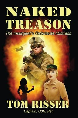 Naked Treason: The Insurgent's Debutante Mistress by Risser, Tom