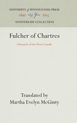 Fulcher of Chartres: Chronicle of the First Crusade by McGinty, Martha Evelyn
