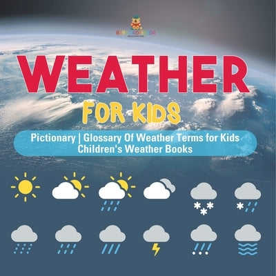 Weather for Kids - Pictionary Glossary Of Weather Terms for Kids Children's Weather Books by Baby Professor
