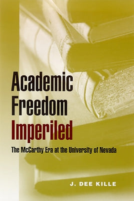Academic Freedom Imperiled: The McCarthy Era at the University of Nevada by Kille, J. Dee