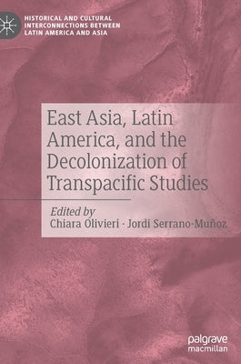 East Asia, Latin America, and the Decolonization of Transpacific Studies by Olivieri, Chiara