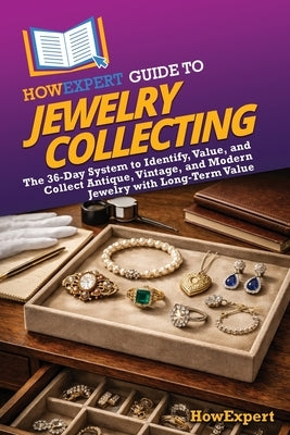 HowExpert Guide to Jewelry Collecting: The 36-Day System to Identify, Value, and Collect Antique, Vintage, and Modern Jewelry with Long-Term Value by Howexpert