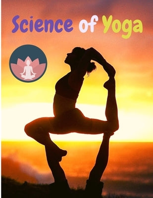 Science of Yoga: Understand the Anatomy and Physiology to Perfect Your Practice by Sorens Books