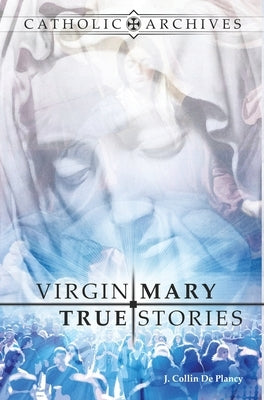Virgin Mary True Stories by Collin De Plancy, Jacques